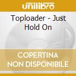 Toploader - Just Hold On cd musicale di TOPLOADER