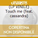 (LP VINILE) Touch me (feat. cassandra)