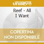 Reef - All I Want cd musicale di Reef