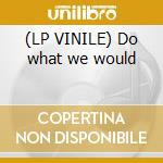 (LP VINILE) Do what we would