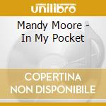 Mandy Moore - In My Pocket cd musicale di Mandy Moore