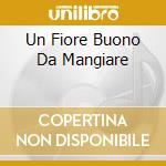 Un Fiore Buono Da Mangiare cd