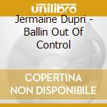 Jermaine Dupri - Ballin Out Of Control cd musicale di Jermaine Dupri