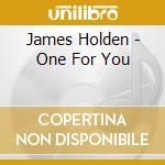 James Holden - One For You cd musicale di James Holden