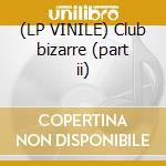 (LP VINILE) Club bizarre (part ii) cd