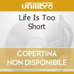 Life Is Too Short cd