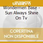 Wondermen Base - Sun Always Shine On Tv cd