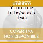 Y nunca me la dan/sabado fiesta cd