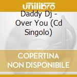 Daddy Dj - Over You (Cd Singolo) cd
