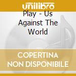 Play - Us Against The World cd