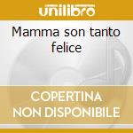 Mamma son tanto felice cd