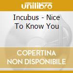 Incubus - Nice To Know You cd musicale di INCUBUS