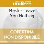 Mesh - Leave You Nothing cd