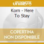 Korn - Here To Stay cd musicale di KORN