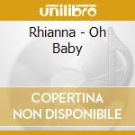 Rhianna - Oh Baby cd musicale di Rhianna
