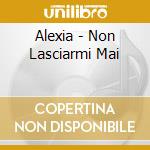 Alexia - Non Lasciarmi Mai cd