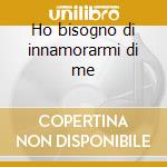 Ho bisogno di innamorarmi di me cd
