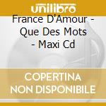France D'Amour - Que Des Mots - Maxi Cd cd musicale