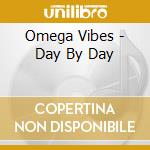 Omega Vibes - Day By Day cd musicale di Omega Vibes