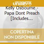 Kelly Osbourne - Papa Dont Preach [Includes Video] cd