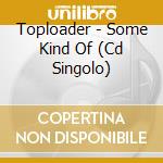 Toploader - Some Kind Of (Cd Singolo) cd