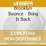 Brooklyn Bounce - Bring It Back cd musicale di Bounce Brooklyn