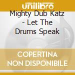Mighty Dub Katz - Let The Drums Speak cd