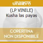 (LP VINILE) Kusha las payas cd