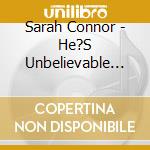 Sarah Connor - He?S Unbelievable (Cd Single) cd musicale di Sarah Connor