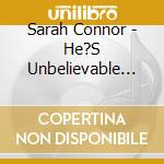 Sarah Connor - He?S Unbelievable (Cd Single) cd