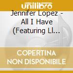 Jennifer Lopez - All I Have (Featuring Ll Cool J) cd musicale di Jennifer Lopez