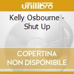 Kelly Osbourne - Shut Up cd musicale di Kelly Osbourne