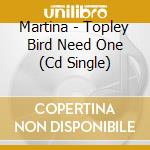 Martina - Topley Bird Need One (Cd Single) cd musicale di Martina Topley bird