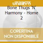 Bone Thugs 'N' Harmony - Home 2 cd musicale di Bone thugs n'harmony