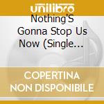 Nothing'S Gonna Stop Us Now (Single Version - 3:21) / Mandy And The Stars (4:02) / Nothing'S Gonna S cd musicale di Nothing'S Gonna Stop Us Now (Single Version