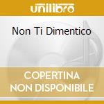 Non Ti Dimentico cd