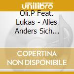 Oli.P Feat. Lukas - Alles Anders Sich (Single Version - 3:14 / Maxi Version - 4:23 / Action Version - 3:15 / Rock Versio cd