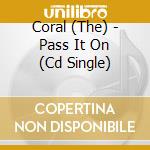 Coral (The) - Pass It On (Cd Single) cd