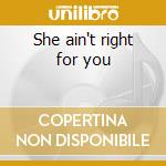 She ain't right for you cd