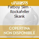 Fatboy Slim - Rockafeller Skank cd musicale di Fatboy Slim