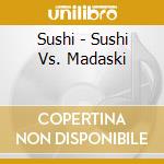 Sushi - Sushi Vs. Madaski cd