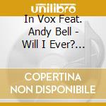 In Vox Feat. Andy Bell - Will I Ever? (Cd Single) cd