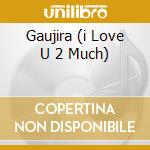 Gaujira (i Love U 2 Much) cd musicale di Buena Yerba
