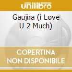 Gaujira (i Love U 2 Much) cd