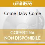 Come Baby Come cd