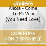 Alexia - Come Tu Mi Vuoi (you Need Love) cd