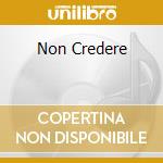 Non Credere cd