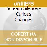 Scream Silence - Curious Changes cd musicale di Silence Scream