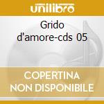 Grido d'amore-cds 05 cd