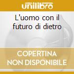 L'uomo con il futuro di dietro cd